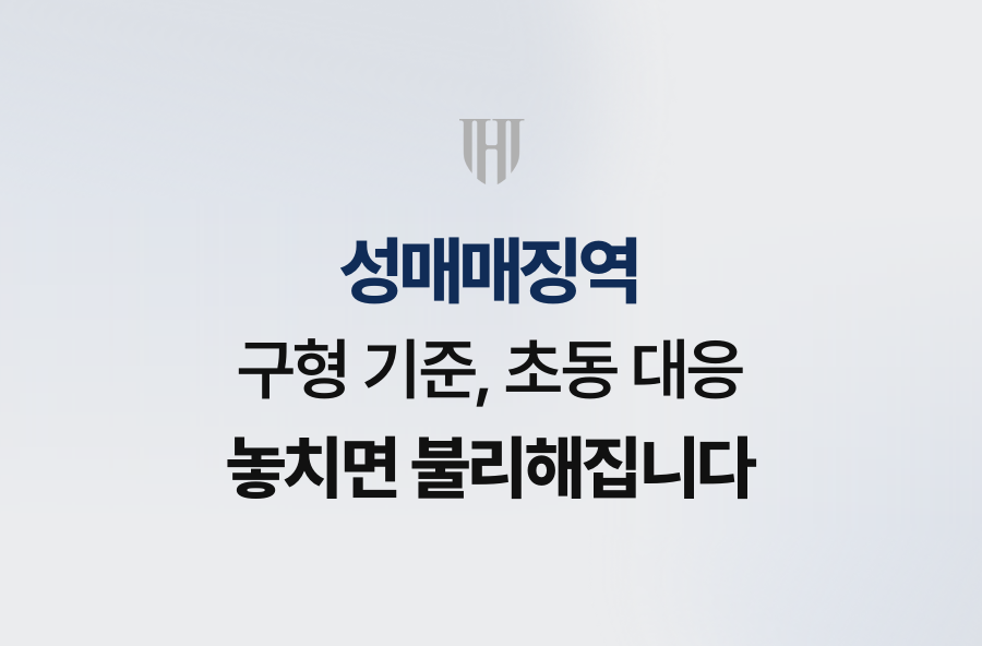 성매매징역 구형 기준, 초동 대응 놓치면 불리해집니다