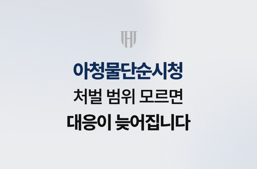 아청물단순시청, 처벌 범위 모르면 대응이 늦어집니다