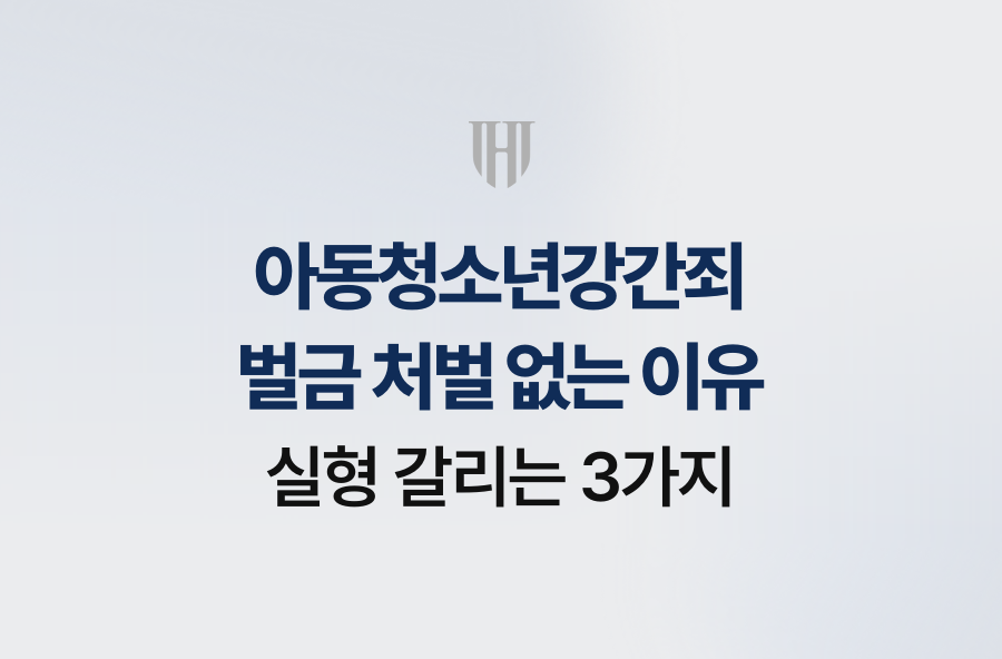 아동청소년강간죄 벌금 처벌 없는 이유, 실형 갈리는 3가지